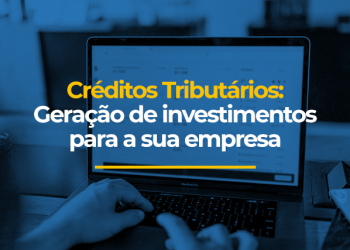 Créditos Tributários: Geração de investimentos para a sua empresa