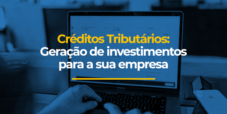 Créditos Tributários: Geração de investimentos para a sua empresa